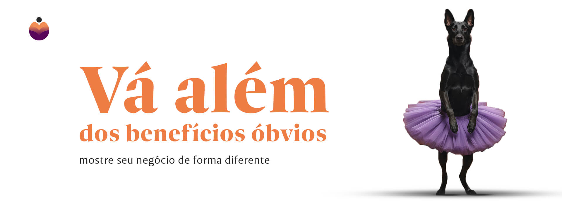 Um cachorro preto em pé sobre as patas traseiras, usando um tutu de bailarina roxo, ao lado do texto 'Vá além dos benefícios óbvios, mostre seu negócio de forma diferente'
